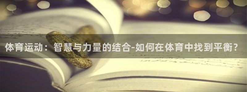 3377体育官方正版app官网:体育运动:智慧与力量的结合-