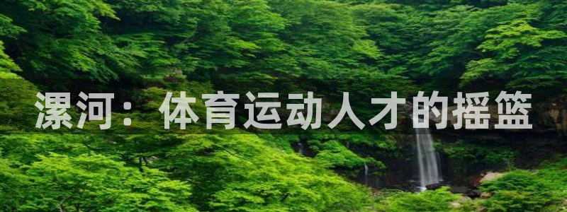 3377体育官方正版app新能源:漯河:体育运动人才的摇篮